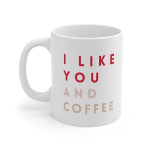 I Like You and Coffee Gift Mug  / Gift for Her /  Gift for Him / Valentine&#39;s Day Gift