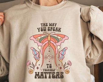 The Way You Speak To Yourself Matters Sweatshirt, Mental Health Sweatshirt, Your Words Matter Shirt, Mental Awareness Shirt, Self Care Shirt