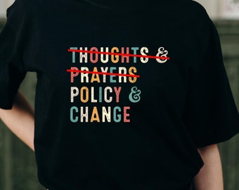 Thoughts and Prayers Policy and Change Shirt , No Thoughts and Prayers Policy and Change TShirt , Social Justice Tee, Gun Laws Tee