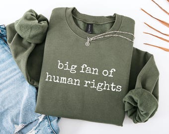Big Fan Of Human Rights Sweatshirt, Equality Shirt, Social Justice Political Protest Shirt, Activist Hoodie, Make America Kind Again Shirt