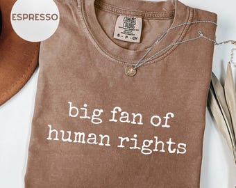Comfort Colors® Big Fan Of Human Rights Shirt, Equality Shirt, Social Justice Protest Shirt, Activist Shirt, Make America Kind Again Shirt