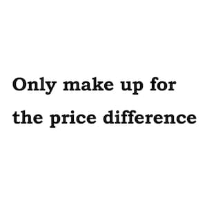 May include: Text that reads "Only make up for the price difference".