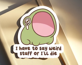 Weird Frog Meme Sticker  “I Have to Say Weird Stuff or I’ll Die” Chaotic Cute Kawaii Humor for Laptop & Water Bottle
