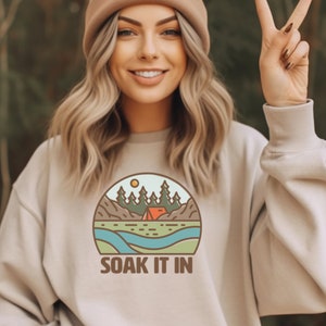 Soak It In Sweatshirt, Camping Sweatshirts, Hiking Sweatshirts, Outdoor Sweatshirts, Gifts for Campers, Gifts for Hikers