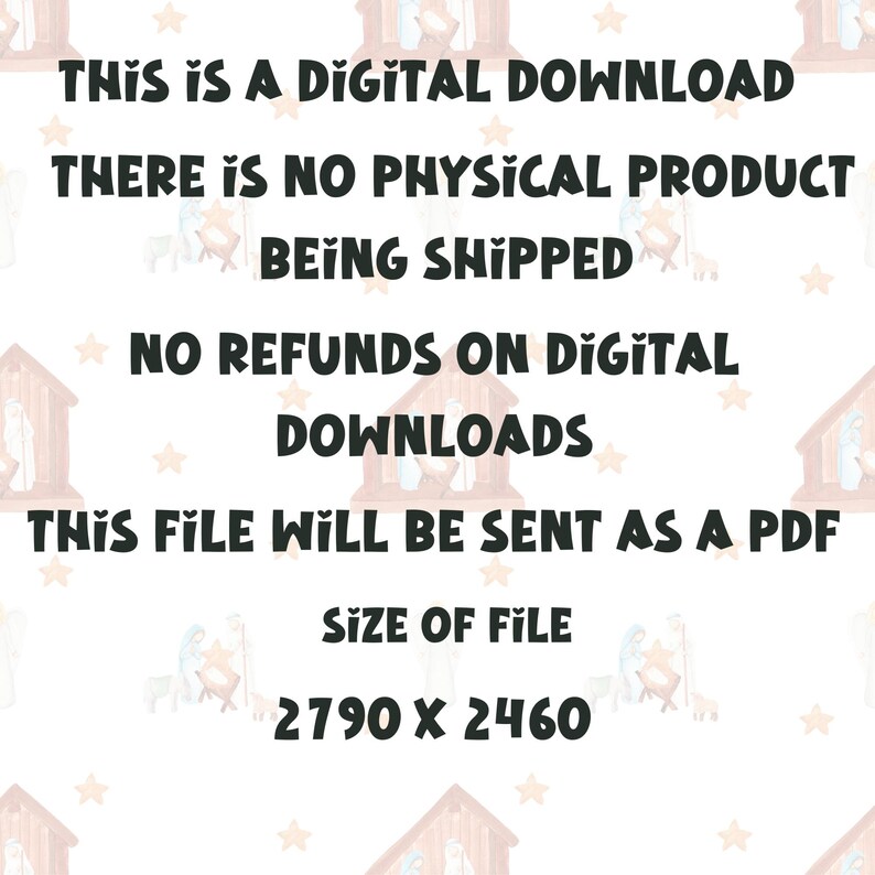May include: A digital download graphic with a white background and a repeating pattern of brown and white nativity scenes. The text reads "This is a digital download. There is no physical product being shipped. No refunds on digital downloads. This file will be sent as a PDF. Size of file 2790 x 2460."