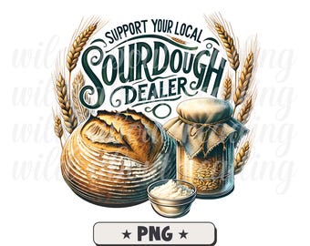Support Your Local Sourdough Dealer PNG, Sourdough Bread Digital Download, Homesteading Bread Baker Sublimation Design, Sourdough Baker PNG