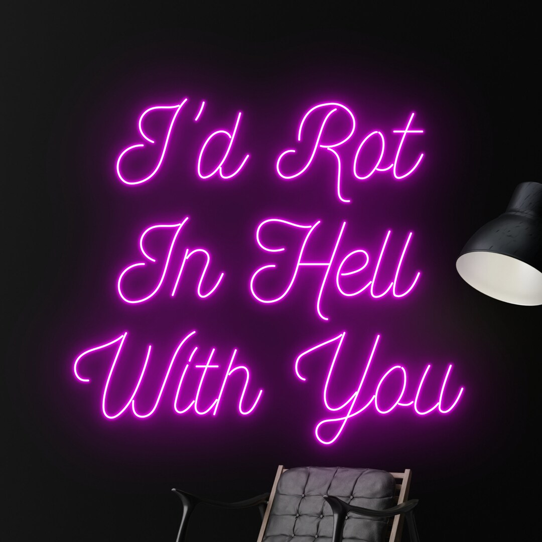 I'd Rot in Hell With You Neon Sign Custom Text Quote Neon Etsy