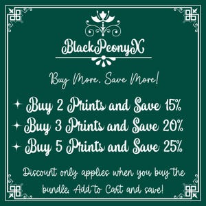 May include: Green background with white text that reads "Black PeonyX Buy More, Save More! + Buy 2 Prints and Save 15% + Buy 3 Prints and Save 20% + Buy 5 Prints and Save 25% Discount only applies when you buy the bundle Add to Cart and save!"