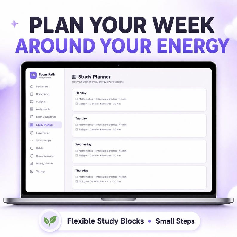 May include: A laptop screen displaying the Focus Path Study Planner interface with a weekly schedule. The text reads PLAN YOUR WEEK AROUND YOUR ENERGY at the top and Flexible Study Blocks Small Steps at the bottom, showing daily tasks.