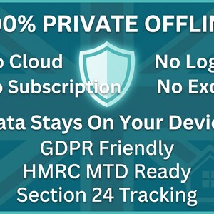 May include: A teal digital graphic featuring a central shield icon and white text that reads: 100% PRIVATE OFFLINE, No Cloud, No Login, No Subscription, No Excel, Data Stays On Your Device, GDPR Friendly, HMRC MTD Ready, and Section 24 Tracking.