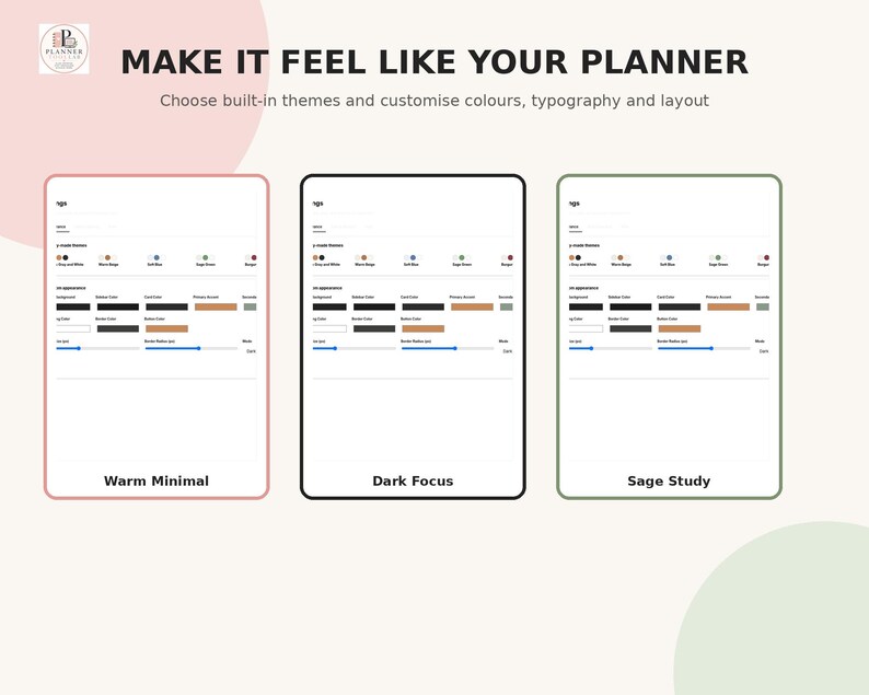 May include: A digital interface display showing three planner customization options labeled Warm Minimal, Dark Focus, and Sage Study. The text reads MAKE IT FEEL LIKE YOUR PLANNER and Choose built-in themes and customise colours, typography and layout.