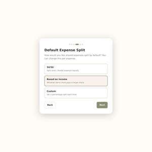 May include: A digital interface screen titled Default Expense Split with options for 50/50, Based on income, and Custom. The screen includes a Back button and a Next button, with text explaining that shared expenses can be changed per expense.