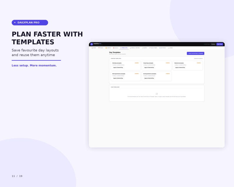 K&ouml;nnte beinhalten: Eine digitale Benutzeroberfl&auml;che f&uuml;r DailyPlan Pro, die einen Day Templates-Bildschirm anzeigt. Der Text lautet: PLAN FASTER WITH TEMPLATES, Save favourite day layouts and reuse them anytime, Less setup. More momentum. Der Bildschirm zeigt verschiedene Vorlagenoptionen.