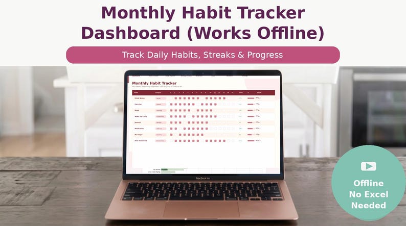May include: A rose gold laptop displays a habit tracker dashboard with the text "Monthly Habit Tracker Dashboard (Works Offline)". The screen shows a grid for tracking daily habits, streaks, and progress. A teal circle with the text "Offline No Excel Needed" is in the bottom right.