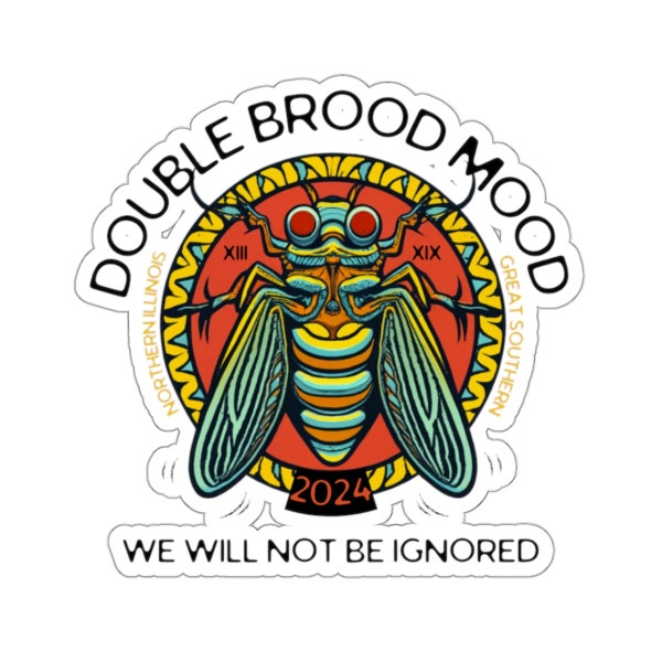 Double Brood Mood Cicada Sticker 2024 We Will Not Be Ignored | Great Southern & Northern Illinois | XIX XIII Emergence | Once in a Lifetime