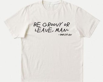 Bob Dylan T-Shirt | Unisex Rock & Roll Gig Tee | Musician, Band Gift | Be Groovy Or Leave