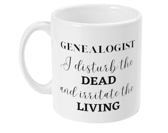 Funny Genealogist Mug - I disturb the dead and irritate the living