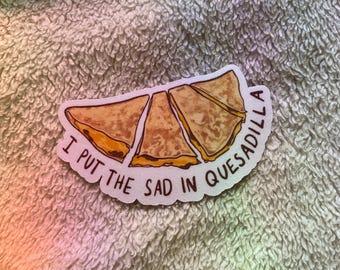 I put the sad in quesadilla Taco Bell-inspired 3 x 2 Inch Sticker