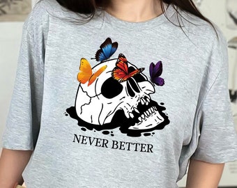 Skull Shirt, Never Better, Skeleton Shirt, Halloween Shirt, Funny Halloween Shirt, Spooky Funny Tshirt, Boho Tee, Dead Inside Shirt, Gothic