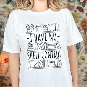 I Have No Shelf Control Shirt, Reading Shirt, Read More Books, Teacher Shirt, Book Lover Shirt, Bookworm Apparel, Library Printing Tee
