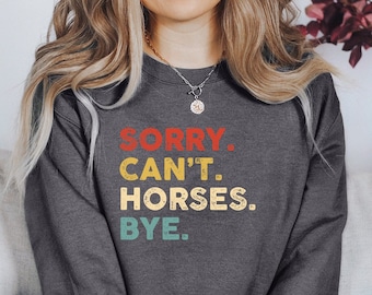 Funny Horse Sweatshirt: Sorry Can't Horses Bye, Horse Lover Gift