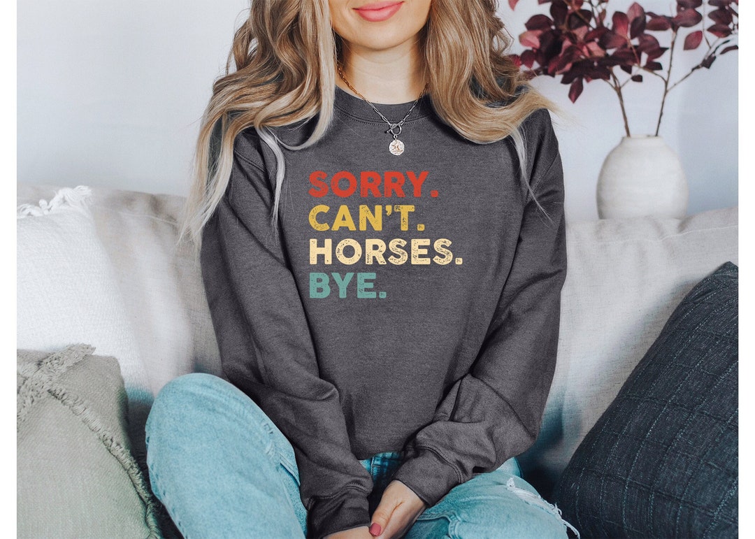 Sorry Can't Horses Bye Sweatshirt, Gift for Horse Lover, Funny Horse ...