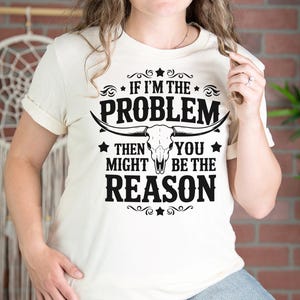Funny Quote Unisex Jersey Tee, Humorous Graphic T-Shirt, Sarcastic Top, If I&#39;m the problem then you might be the reason, Gift for Him/Her,