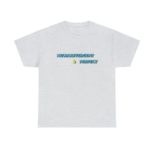 May include: A heather grey t-shirt with the text "Neurodivergent & Perfect" in blue with a yellow outline.