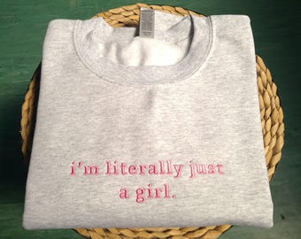 I'm Literally Just A Girl Sweatshirt, Embroidered Funny Gifts, Girly Sweatshirt, Gift For Girlfriend, Y2k Meme Shirt, Gifts For Sister