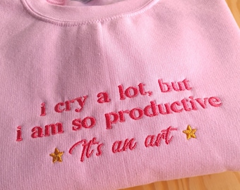 I Cry a Lot But I am So Productive Embroidered Sweatshirt, Embroidered Sweatshirt, Funny Girl Crewneck -Sarcastic Girl Hoodie, Gift For Her