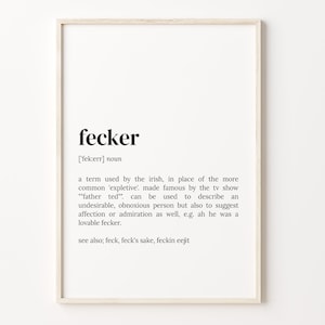 May include: A black and white printable art print with the definition of the word "fecker" in a simple, modern font. The definition is a term used by the Irish in place of the more common 'expletive'.