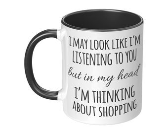 Looks Like I'm Listening, But I'm Shopping 11 oz Mug