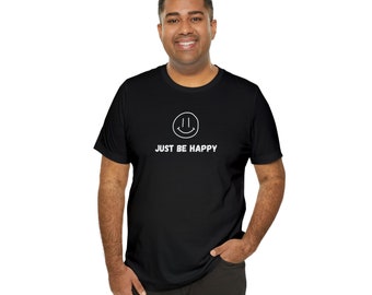 Lustiges „Just Be Happy T-Shirt“ für Mann und Frau, geh mit der Stimmung raus!! :) :)