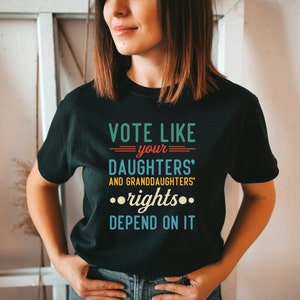 Vote Like Your Daughter’s Rights Depend On It Shirt Feminist Shirt Women&#39;s Rights Equality Shirt Reproductive Rights Shirt Political Gift