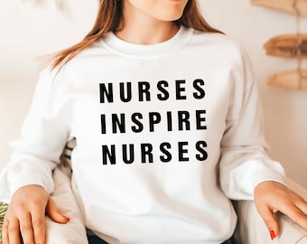 Nurses Inspire Nurses Sweatshirt - Nurse Appreciation Gift