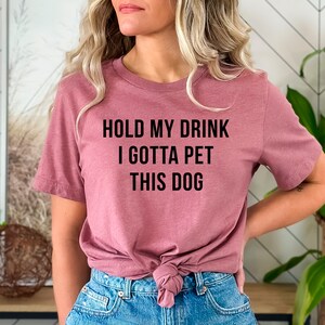 Hold My Drink I Gotta Pet This Dog Shirt, Dog Owner Shirt, Love Dog Shirt, Dog Mom Shirt, Dog Dad Shirt, Pet Lover Shirt, Dog Lover Gift