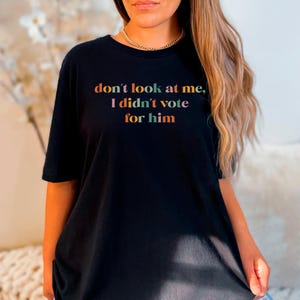 I Didn&#39;t Vote For Him Shirt - Feminist Election Tee