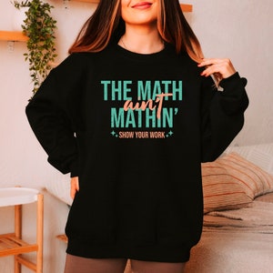 The Math Ain't Mathin Show Your Work Shirt Math Teacher Shirt New ...