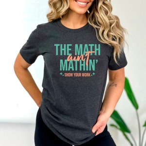The Math Ain't Mathin Show Your Work Shirt Math Teacher Shirt New ...