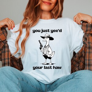 Usted acaba de Yeed su última camisa Haw camisa de ganso tonto ganso tonto en la camisa suelta amante del ganso regalo divertido diciendo camisa sarcástica