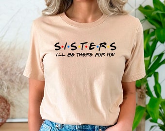 Sisters I'll Be There For You Shirt - Sister Friends Matching Shirt