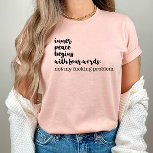 Inner Peace Begins With Four Words Shirt Joke Shirt Funny Quotes Shirt Sarcastic Shirt Funny Saying Shirt Best Friend Gift Sassy Shirt