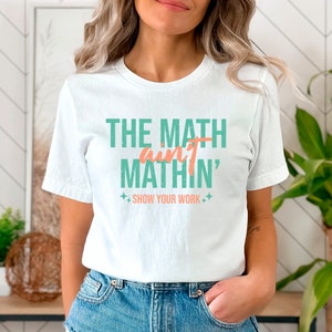 The Math Ain't Mathin Show Your Work Shirt Math Teacher Shirt New ...