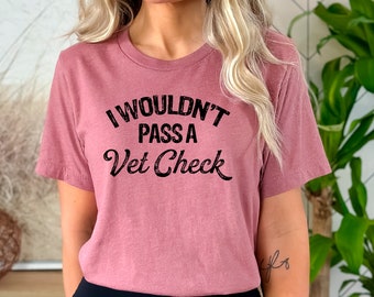Funny Horse Riding Shirt: I Wouldn't Pass A Vet Check Tee