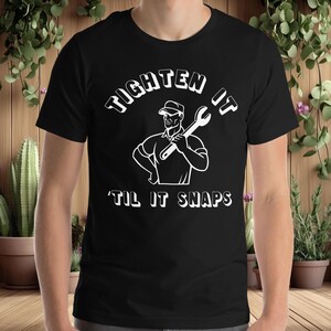 Funny Mechanic Shirt Tighten It Til It Snaps Home Improvement Tee Plumber Tshirt Dad Joke Shirt Husband Gift Garage T-Shirt Fathers Day Gift