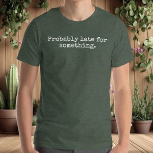 Probably Late For Something TShirt, Always Late Shirt, Funny Sayings Tee, Sarcastic Sayings Gift, Funny Sarcastic Shirt, Chronically Tardy