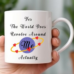 Yes! The World Does Revolve around Me Actually! This is a My World mug, a Me Me Me Gift, Boss gift, Friend present, Entitled coffee mug.