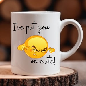 I&#39;ve put you on mute! Mute you gift, stop talking mug, can&#39;t hear you, fun gift, coworker mug, husband mug, wife mug, dad gift, funny gift.