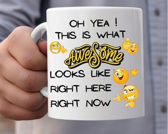 Oh Yea! This is what Awesome looks like, Awesome gift, awesome mug, i look awesome mug, fun gift, i am great gift, looks good gift, friend.