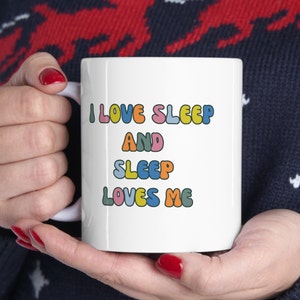 I Love Sleep And Sleep Loves Me Ceramic Coffee Mug 11oz, Funny gift for friend, Fun Gift,  Sleep lovers Cup, Holiday gift